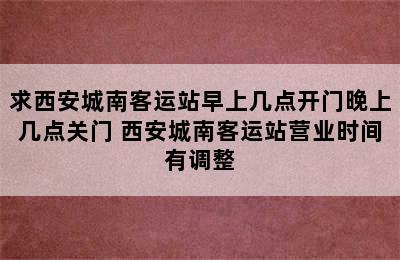 求西安城南客运站早上几点开门晚上几点关门 西安城南客运站营业时间有调整